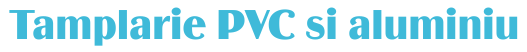 Tamplarie PVC si aluminiu Tamplarie PVC si aluminiu